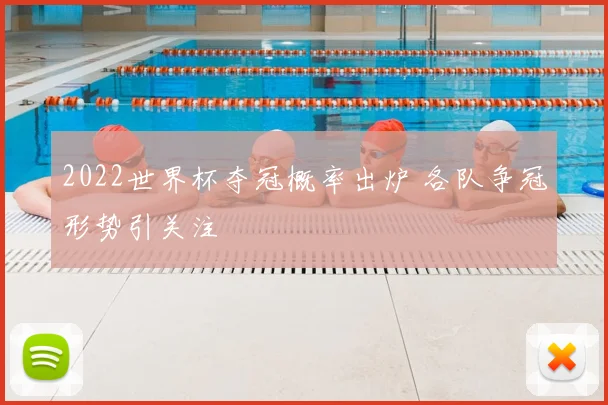 2022世界杯夺冠概率出炉 各队争冠形势引关注
