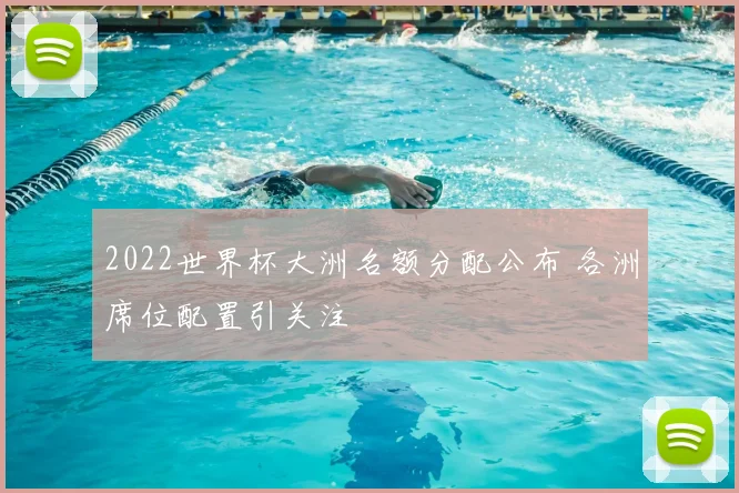 2022世界杯大洲名额分配公布 各洲席位配置引关注