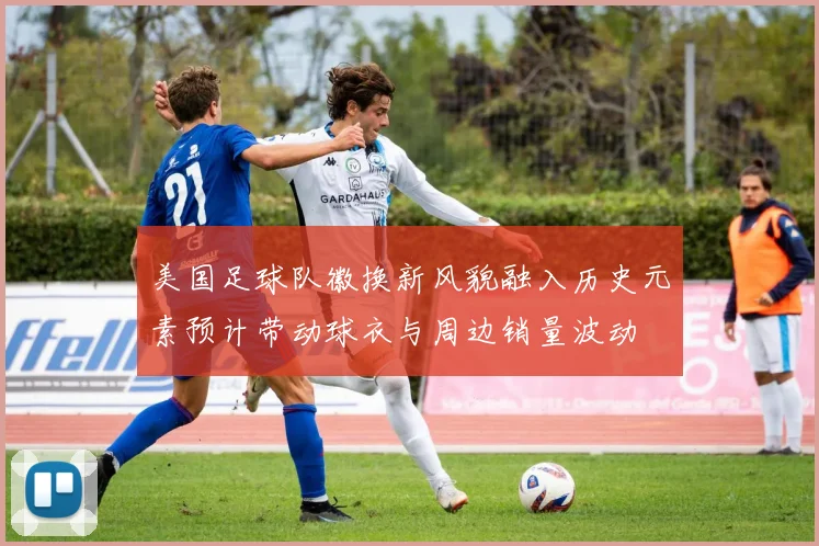 美国足球队徽换新风貌融入历史元素预计带动球衣与周边销量波动