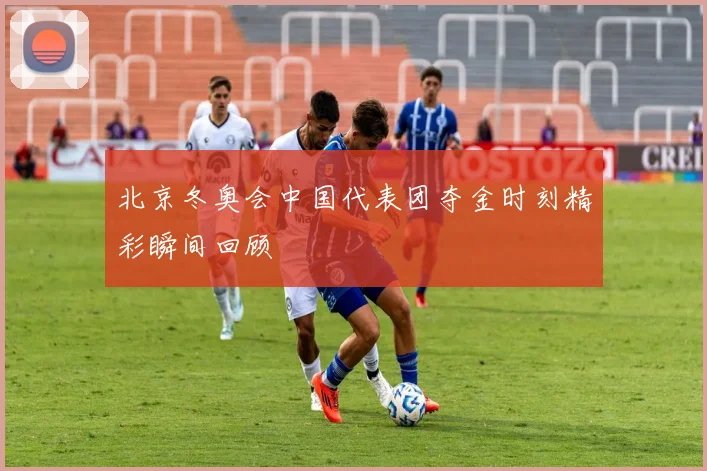 北京冬奥会中国代表团夺金时刻精彩瞬间回顾